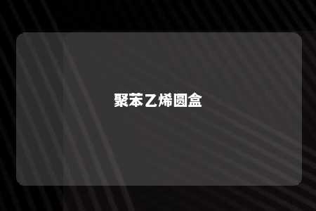 聚苯乙烯圆盒