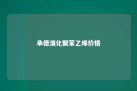 承德溴化聚苯乙烯价格