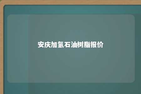 安庆加氢石油树脂报价