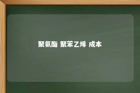 聚氨酯 聚苯乙烯 成本