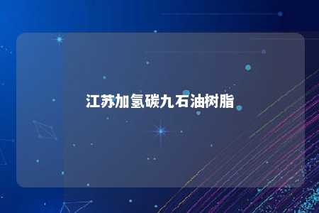 江苏加氢碳九石油树脂