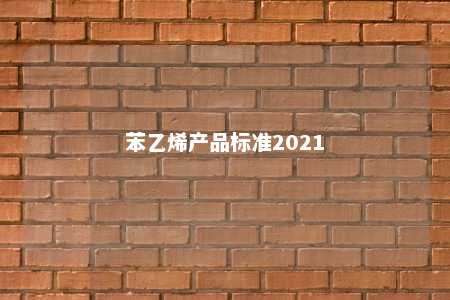 苯乙烯产品标准2021