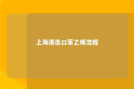 上海港出口苯乙烯流程