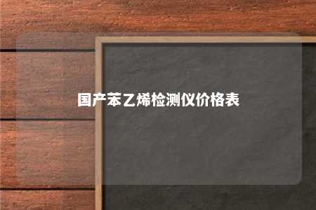 国产苯乙烯检测仪价格表