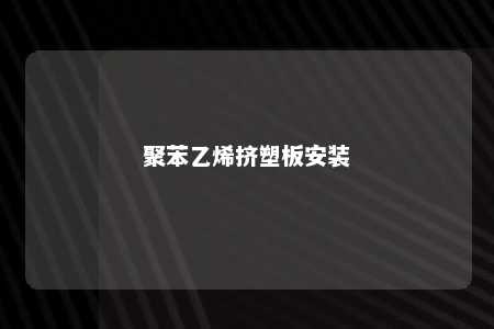 聚苯乙烯挤塑板安装