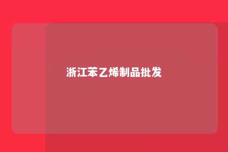 浙江苯乙烯制品批发