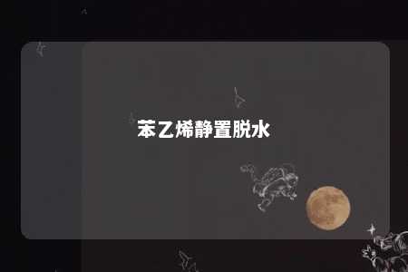 苯乙烯静置脱水