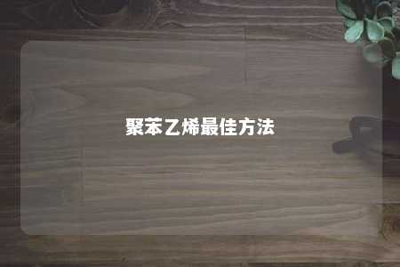 聚苯乙烯最佳方法