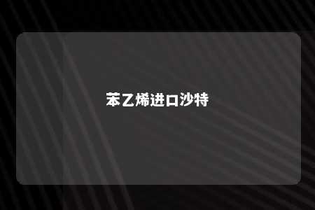 苯乙烯进口沙特