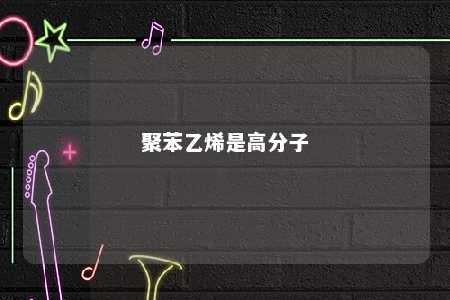 聚苯乙烯是高分子