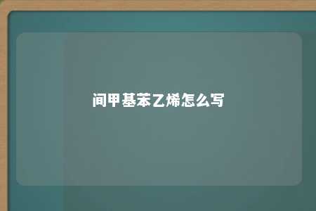 间甲基苯乙烯怎么写