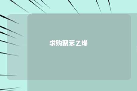 求购聚苯乙烯