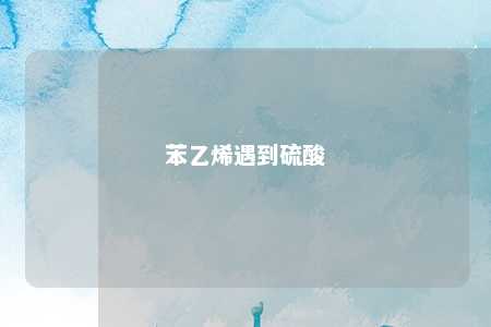 苯乙烯遇到硫酸