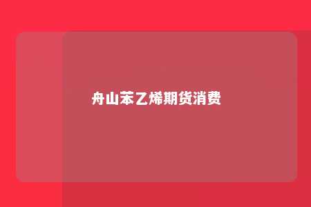 舟山苯乙烯期货消费