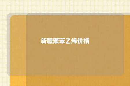 新疆聚苯乙烯价格