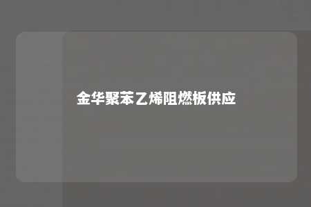 金华聚苯乙烯阻燃板供应