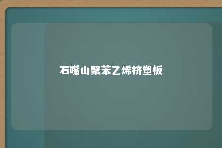 石嘴山聚苯乙烯挤塑板