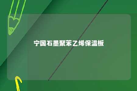 宁国石墨聚苯乙烯保温板