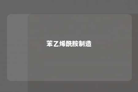苯乙烯酰胺制造