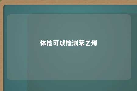 体检可以检测苯乙烯