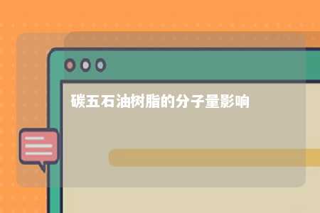 碳五石油树脂的分子量影响