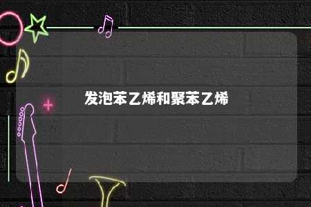 发泡苯乙烯和聚苯乙烯