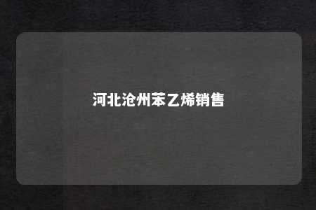河北沧州苯乙烯销售