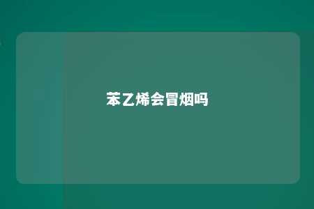 苯乙烯会冒烟吗