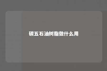 碳五石油树脂做什么用