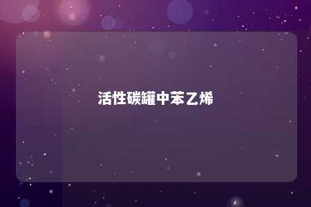 活性碳罐中苯乙烯