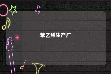 苯乙烯生产厂