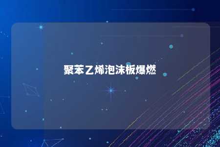 聚苯乙烯泡沫板爆燃