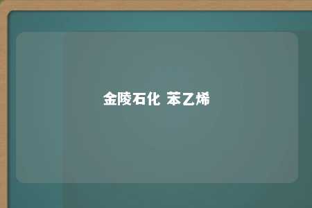 金陵石化 苯乙烯