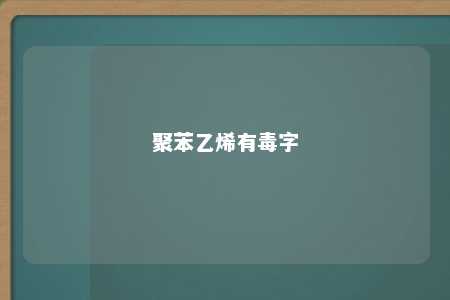 聚苯乙烯有毒字