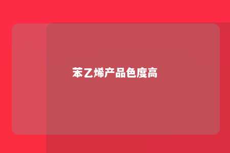 苯乙烯产品色度高