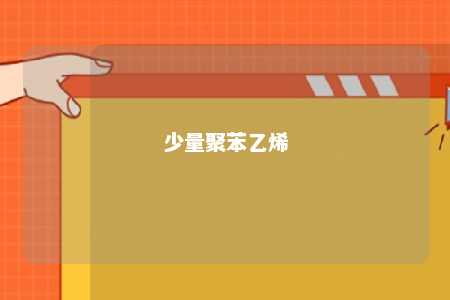少量聚苯乙烯