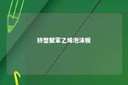 挤塑聚苯乙烯泡沫板