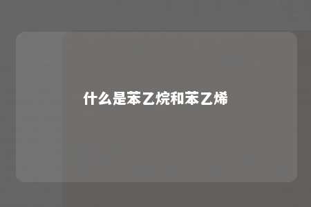 什么是苯乙烷和苯乙烯