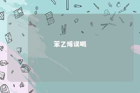 苯乙烯误喝