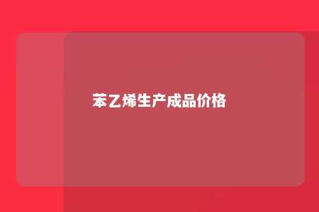 苯乙烯生产成品价格