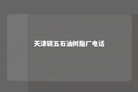 天津碳五石油树脂厂电话