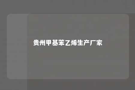 贵州甲基苯乙烯生产厂家