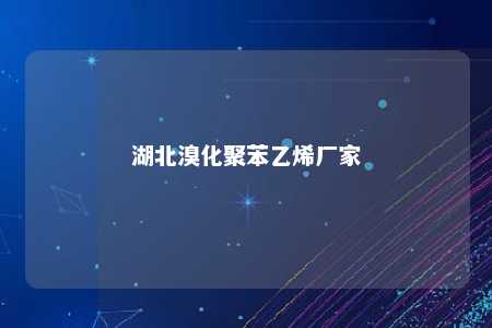 湖北溴化聚苯乙烯厂家