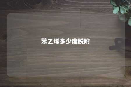 苯乙烯多少度脱附