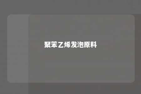聚苯乙烯发泡原料
