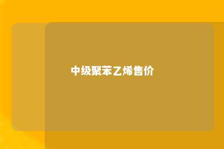 中级聚苯乙烯售价