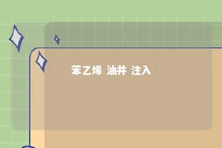 苯乙烯 油井 注入
