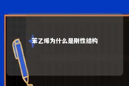 苯乙烯为什么是刚性结构