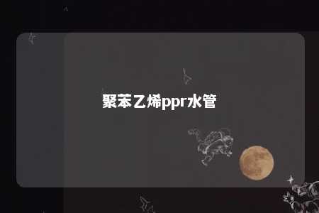 聚苯乙烯ppr水管