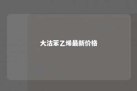 大沽苯乙烯最新价格